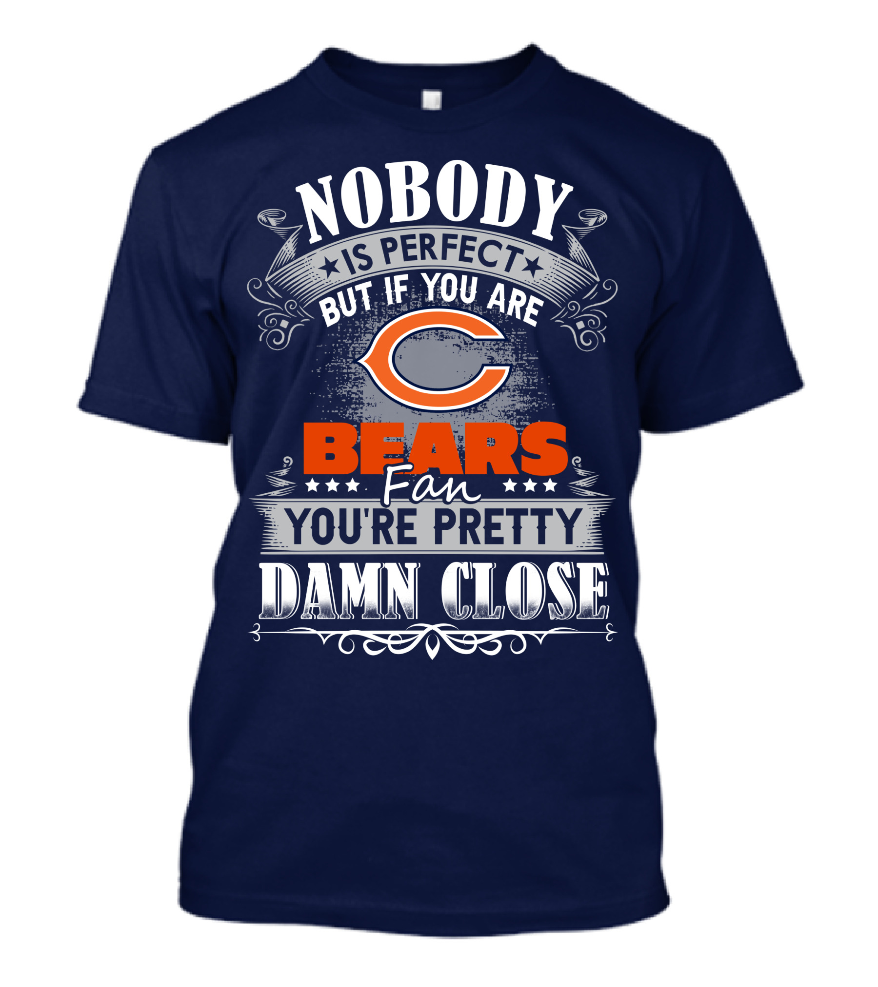 Nobody Is Perfect But If You Are A Chicago Bears Fan You're Pretty Damn Close T-Shirt