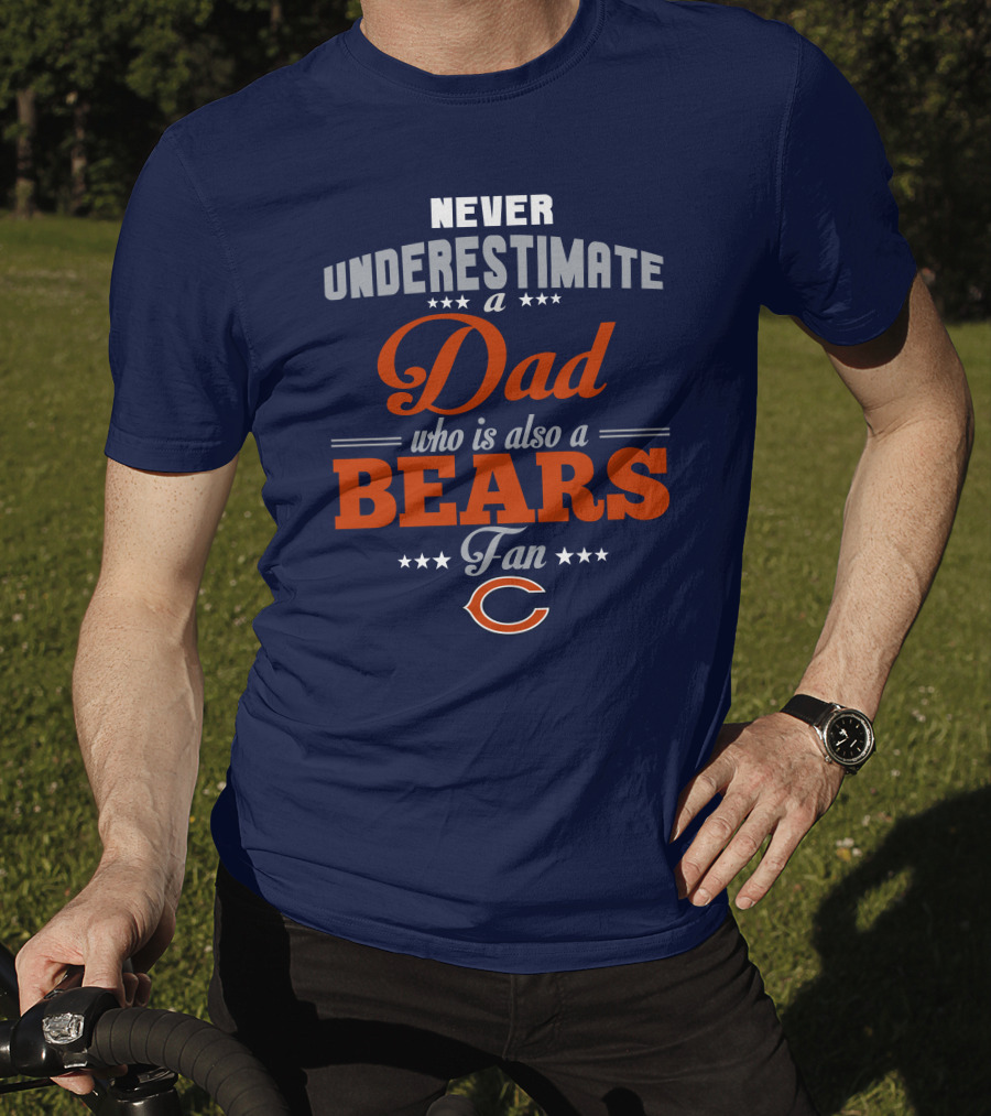 Never Underestimate A Dad Who Is Also A Bears Fan T-Shirt