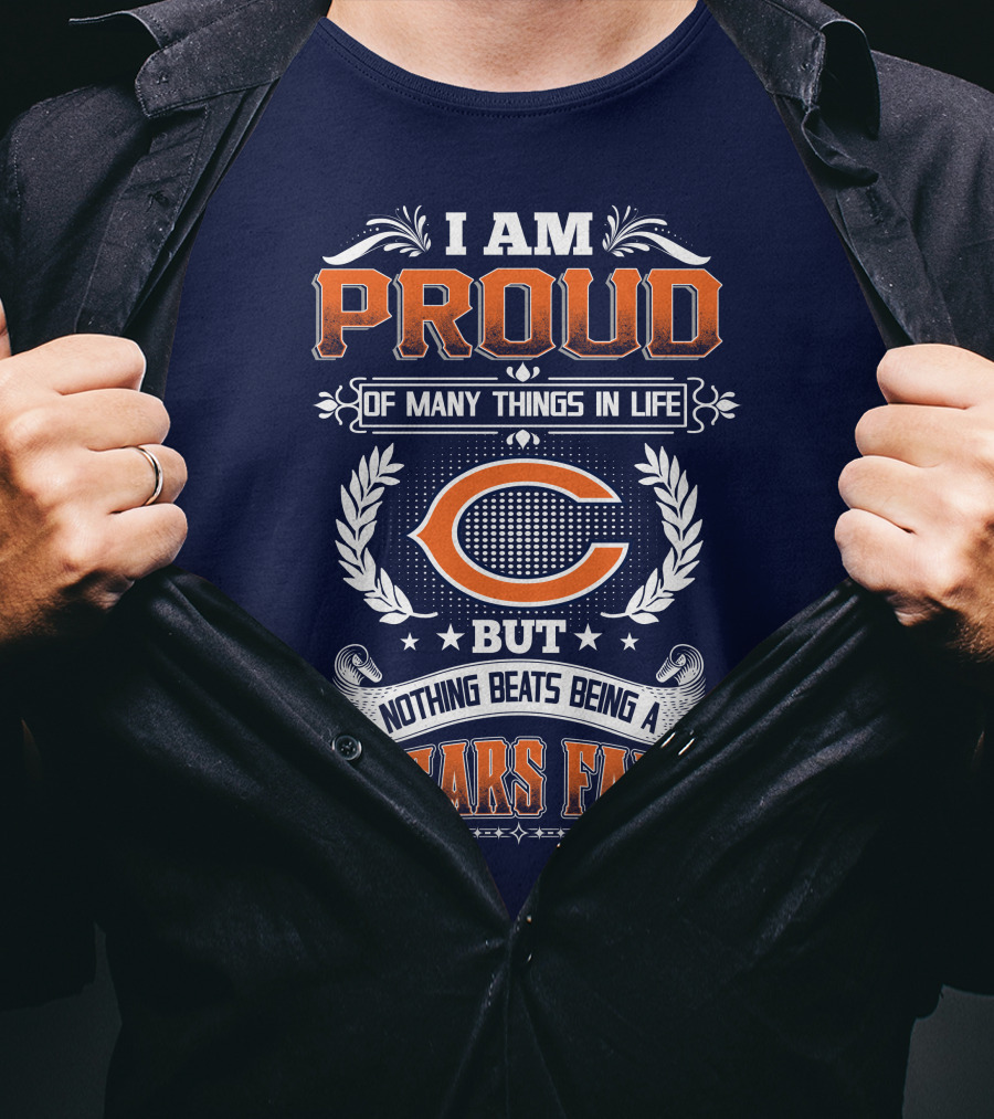 I Am Proud Of Many Things In Life But Nothing Beats Being A Bears Fan Chicago Bears T-Shirt