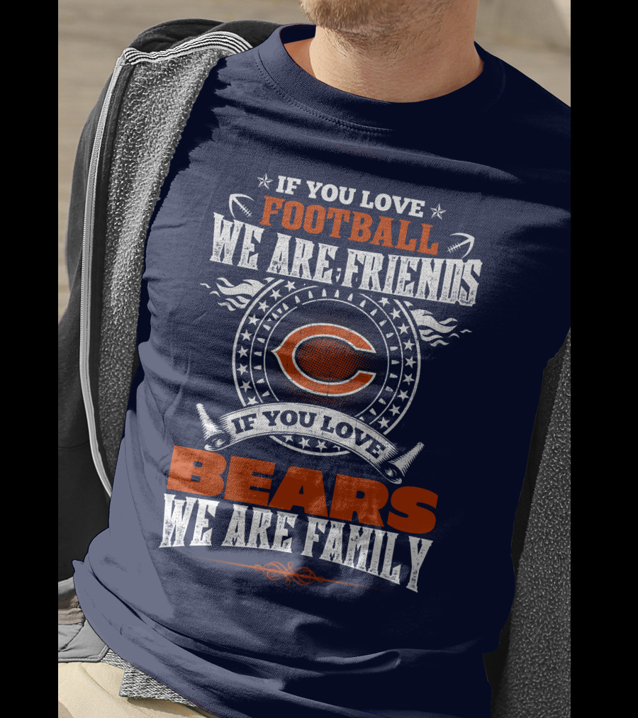If You Love Football We Are Friends If You Love Bears We Are Family T-Shirt