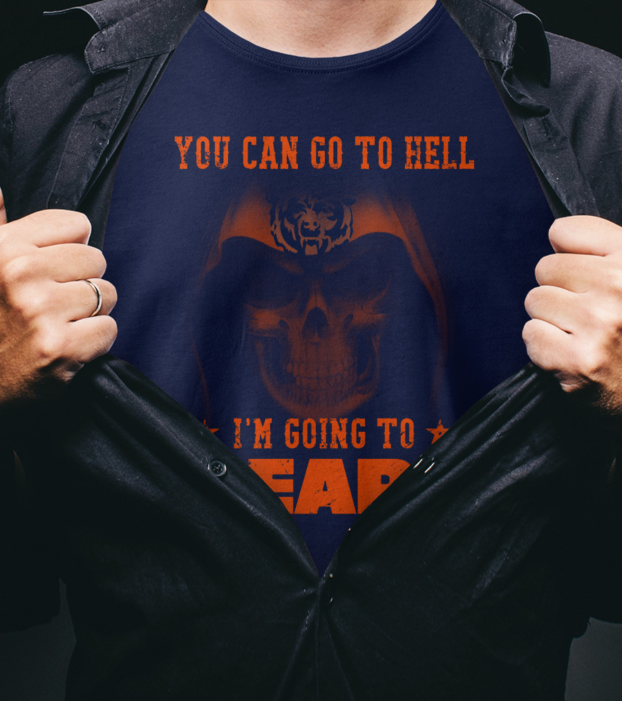 You Can Go To Hell I'm Going To Bears Chicago Bears T-Shirt