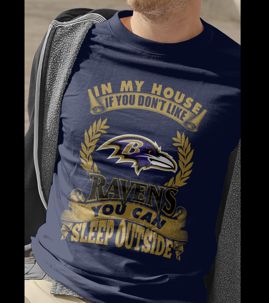 In My House If You Don't Like Baltimore Ravens You Can Sleep Outside T-Shirt