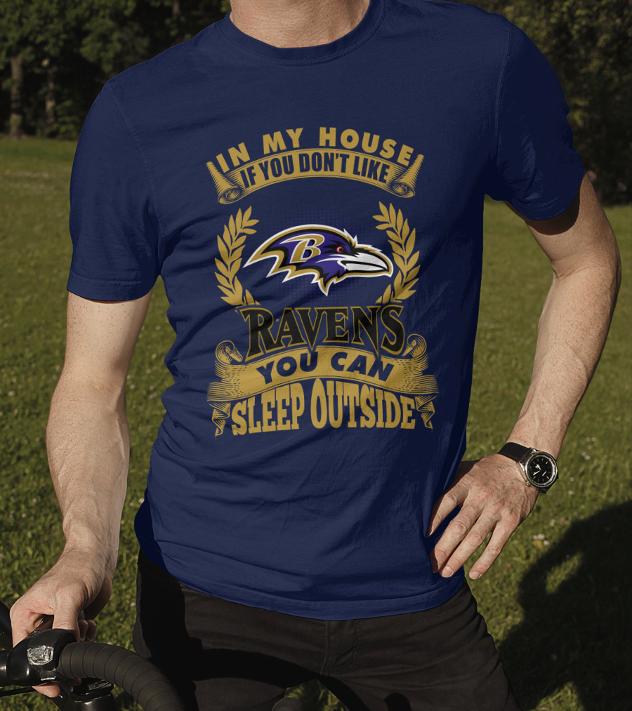 In My House If You Don't Like Baltimore Ravens You Can Sleep Outside T-Shirt
