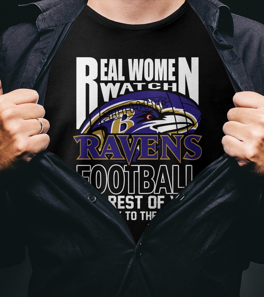 Real Women Watch Baltimore Ravens Football The Rest Of You Get Back To The Kitchen T-Shirt