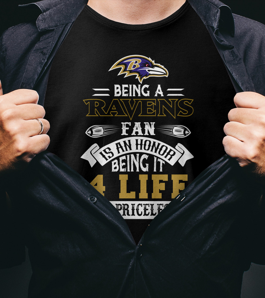 Baltimore Ravens Being A Ravens Fan Is An Honor Being It 4 Life Is Priceless T-Shirt