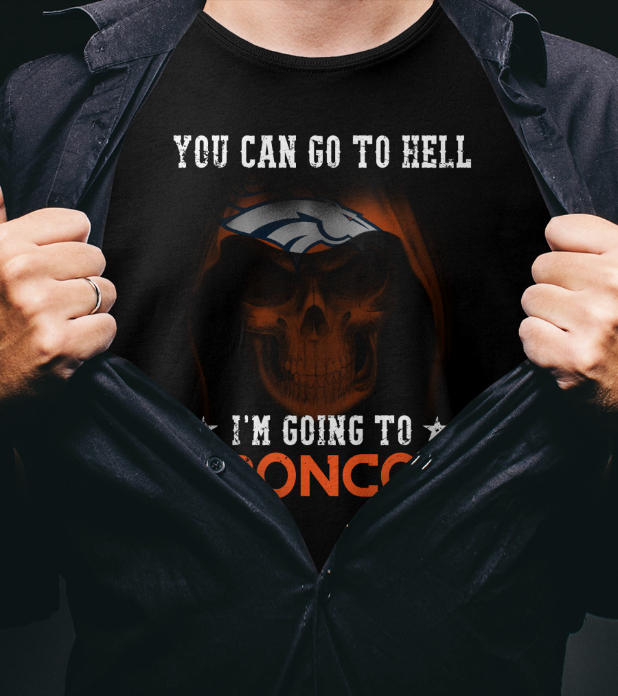 You Can Go To Hell I'm Going To Denver Broncos T-Shirt