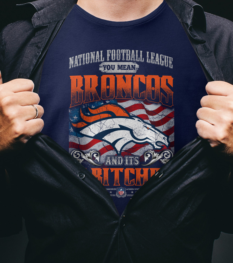 National Football League You Mean Broncos And Its 31 Bitches T-Shirt