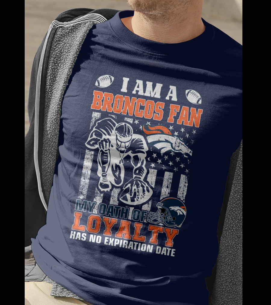 I Am A Broncos Fan My Oath Of Loyalty Has No Expiration Date T-Shirt