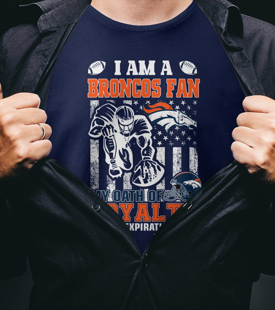 I Am A Broncos Fan My Oath Of Loyalty Has No Expiration Date T-Shirt