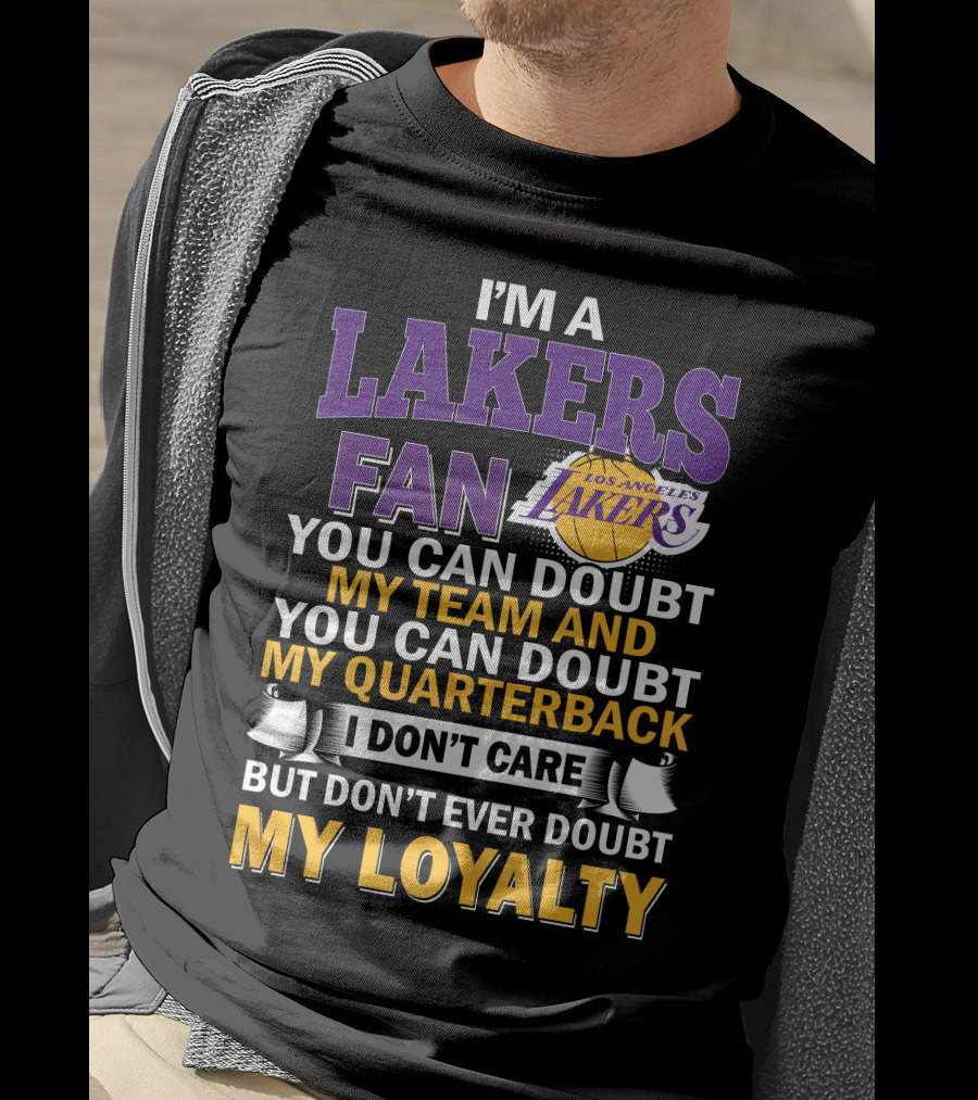 I'm A Lakers Fan Los Angeles Lakers You Can Doubt My Team And You Can Doubt My Quarterback I Don't Care But Don't Ever Doubt My Loyalty T-Shirt