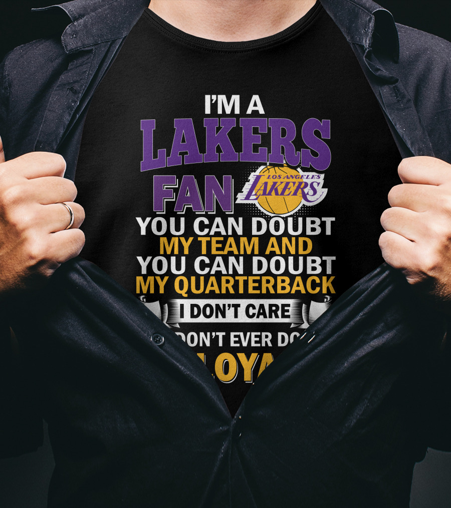 I'm A Lakers Fan Los Angeles Lakers You Can Doubt My Team And You Can Doubt My Quarterback I Don't Care But Don't Ever Doubt My Loyalty T-Shirt