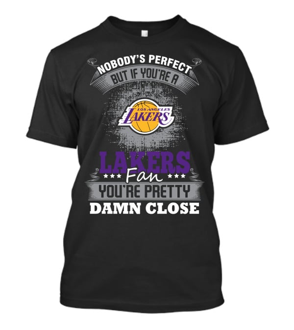 Nobody's Perfect But If You're A Los Angeles Lakers Fan You're Pretty Damn Close T-Shirt