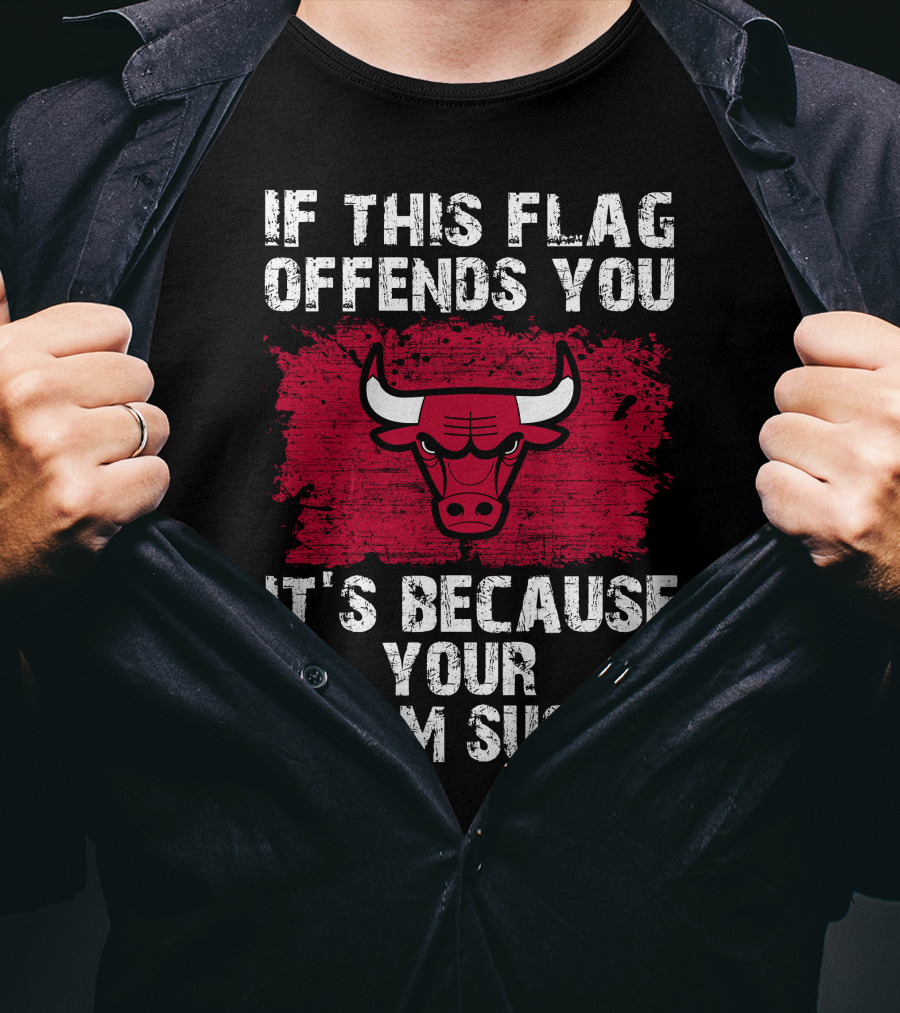 If This Flag Offends You It's Because Your Team Sucks Chicago Bulls T-Shirt
