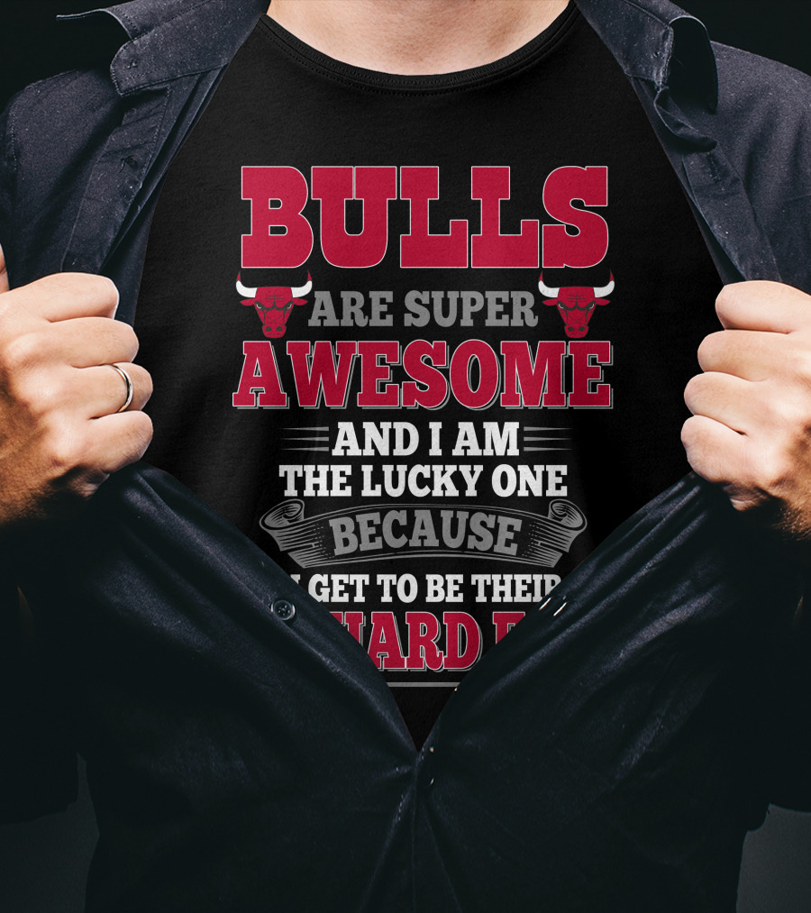 Bulls Are Super Awesome And I Am The Lucky One Because I Get To Be Their Diehard Fan T-Shirt