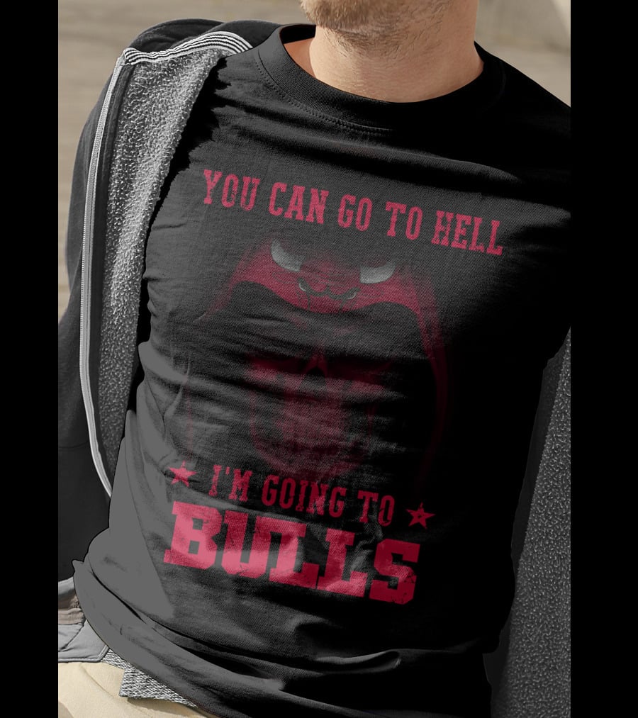 You Can Go To Hell I'm Going To Chicago Bulls T-Shirt