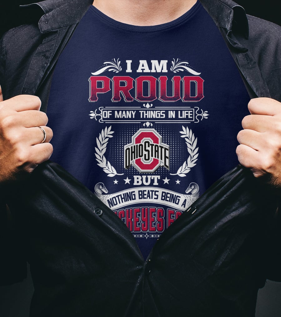 I Am Proud Of Many Things In Life Ohio State But Nothing Beats Being A Buckeyes Fan T-Shirt