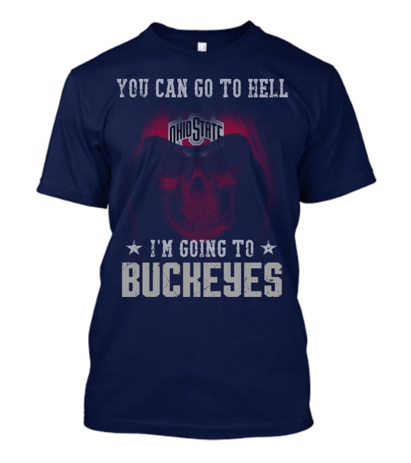 You Can Go To Hell I'm Going To Ohio State Buckeyes T-Shirt