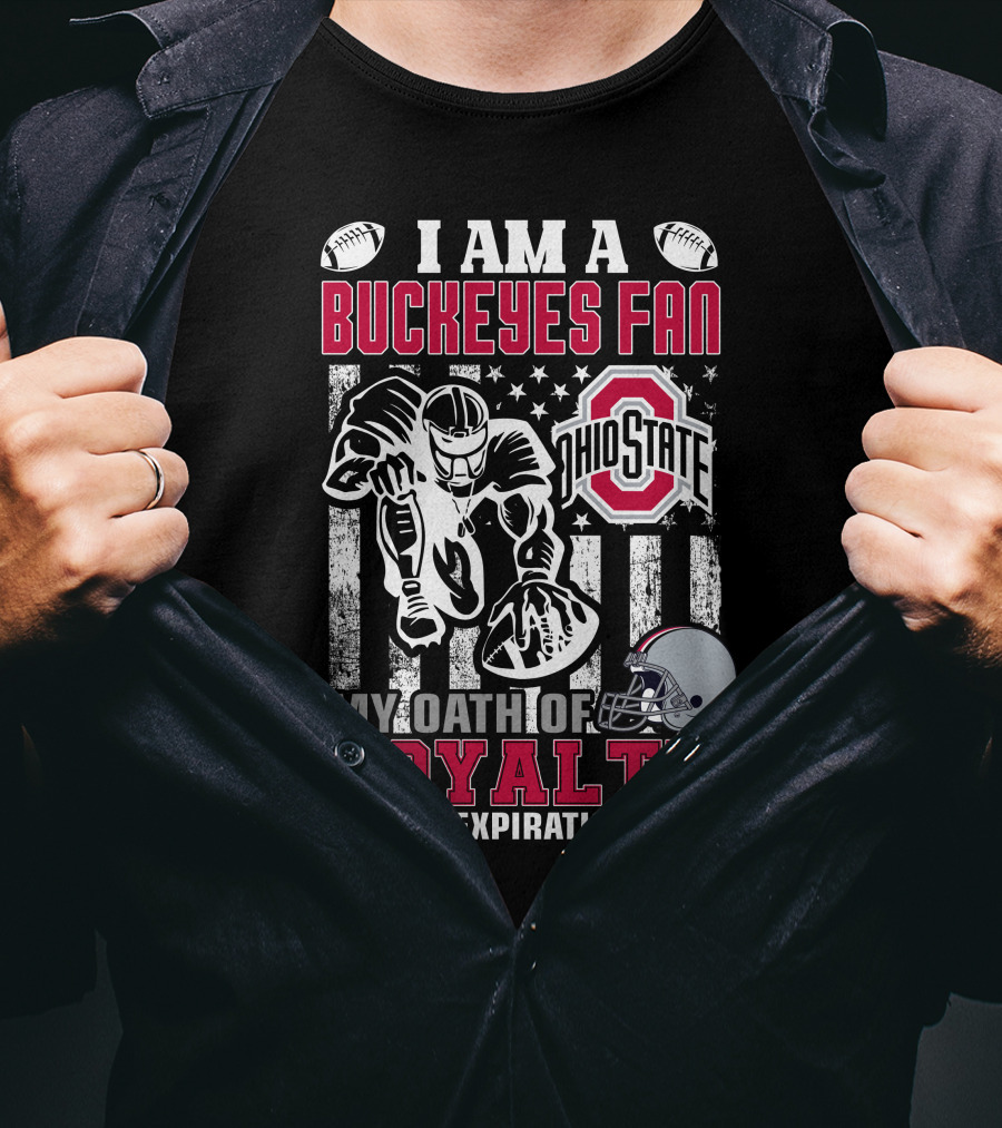 I Am A Buckeyes Fan Ohio State My Oath Of Loyalty Has No Expiration Date T-Shirt