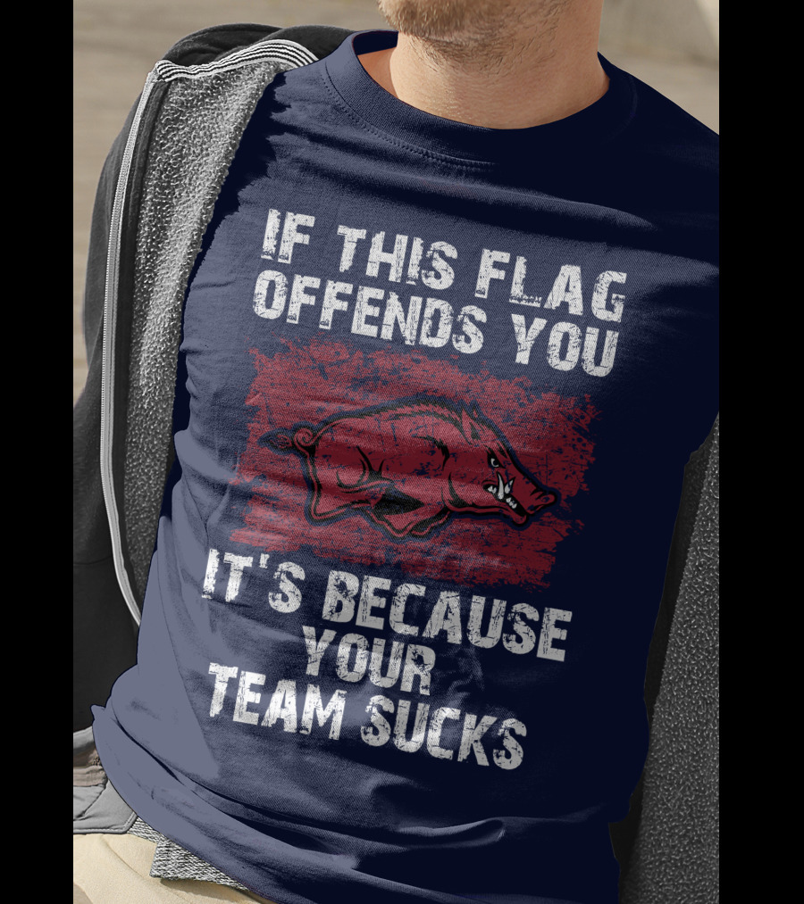 Arkansas Razorbacks If This Flag Offends You It's Because Your Team Sucks T-Shirt