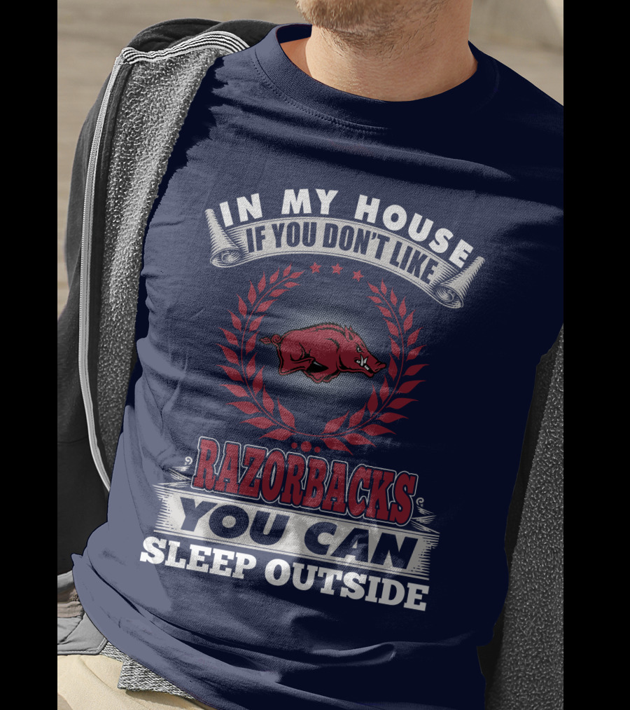 In My House If You Don't Like Arkansas Razorbacks You Can Sleep Outside T-Shirt