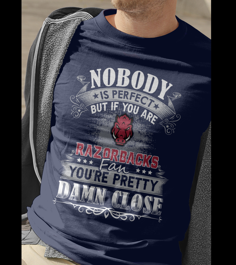 Nobody Is Perfect But If You Are Razorbacks Fan You're Pretty Damn Close T-Shirt