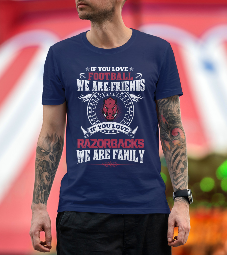 If You Love Football We Are Friends If You Love Razorbacks We Are Family T-Shirt