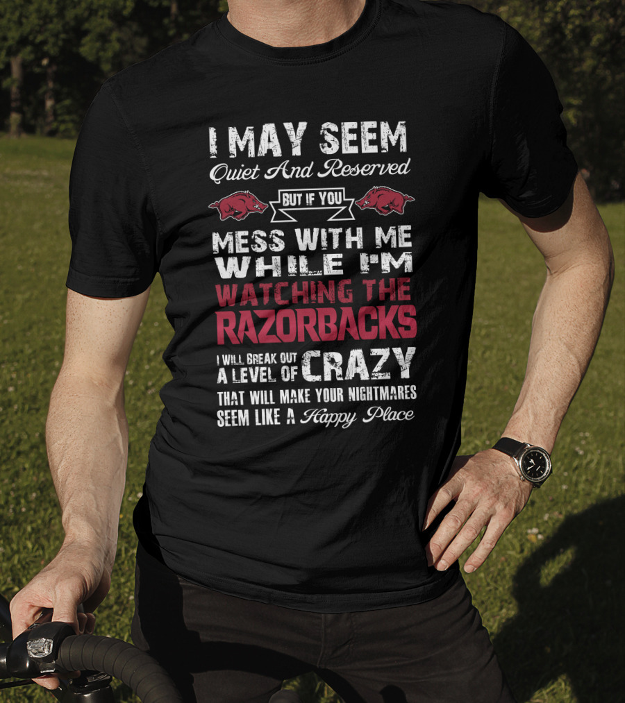 I May Seem Quiet And Reserved Arkansas Razorbacks Watching Razorbacks Crazy Happy Place T-Shirt