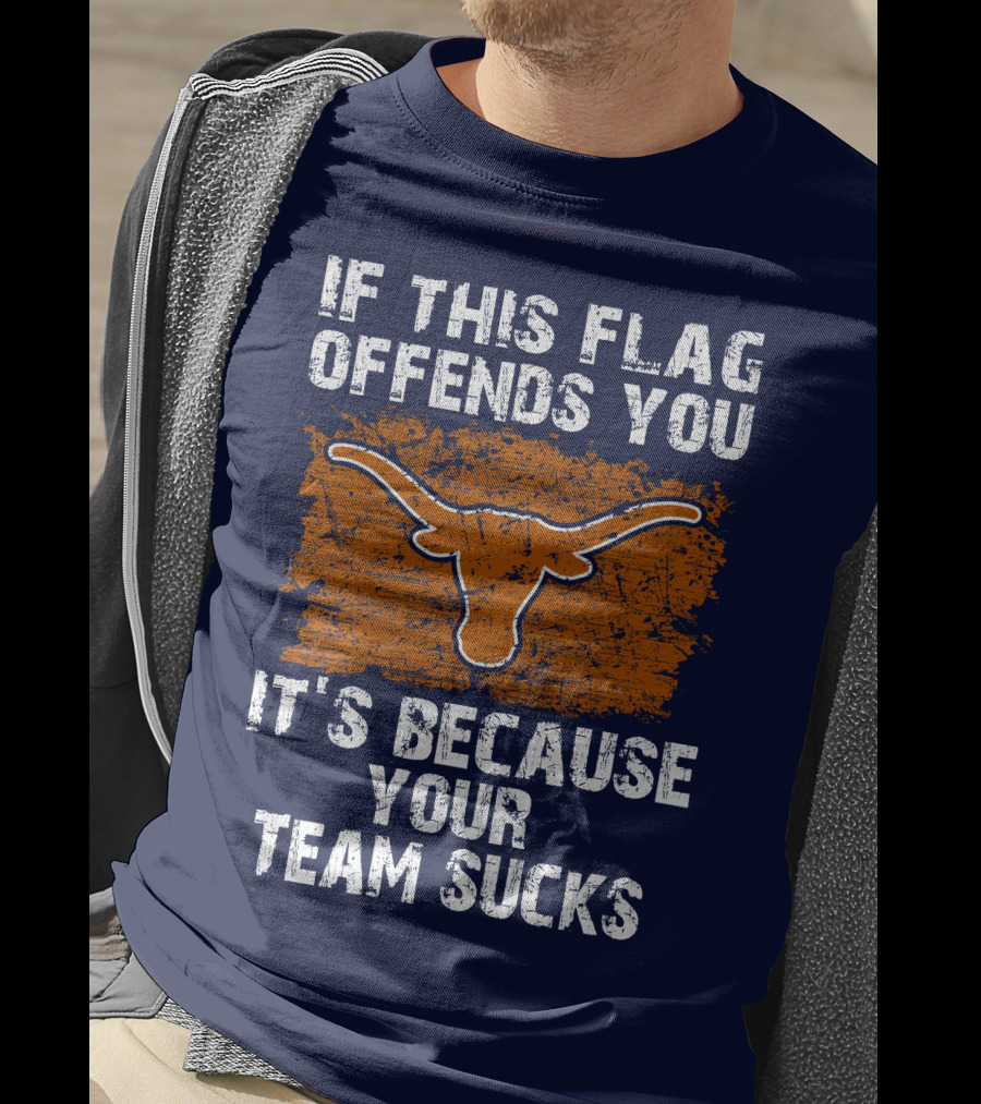If This Flag Offends You Texas Longhorns It's Because Your Team Sucks T-Shirt