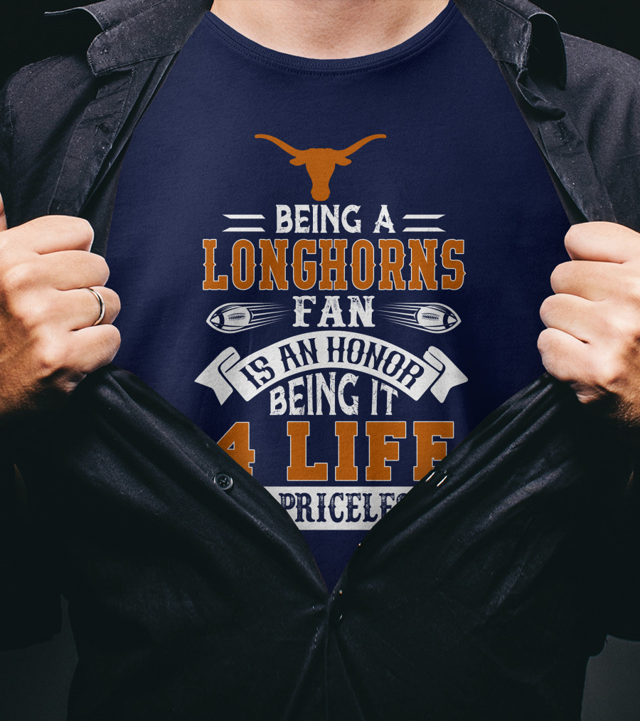 Being A Texas Longhorns Fan Is An Honor Being It 4 Life Is Priceless T-Shirt