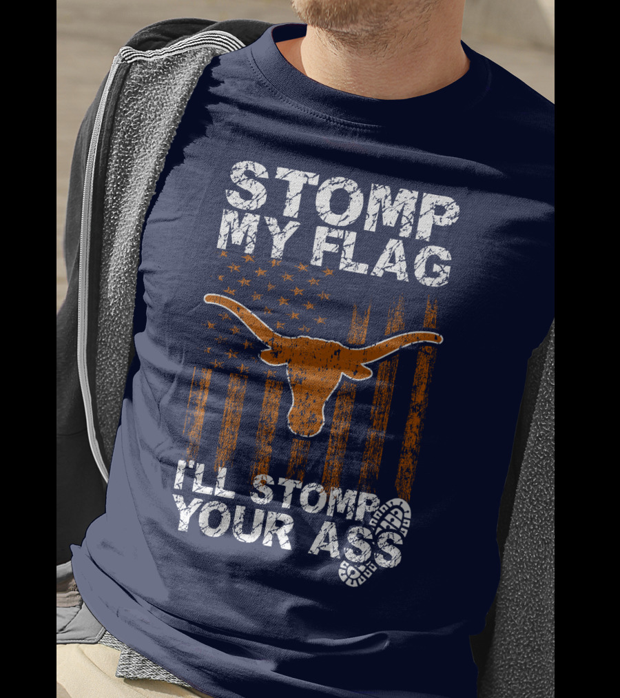 Stomp My Flag I'll Stomp Your Ass Texas Longhorns T-Shirt