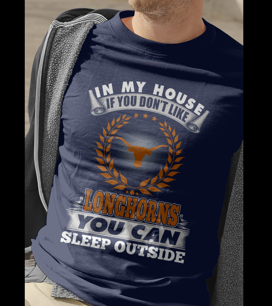 In My House If You Don't Like Longhorns You Can Sleep Outside T-Shirt