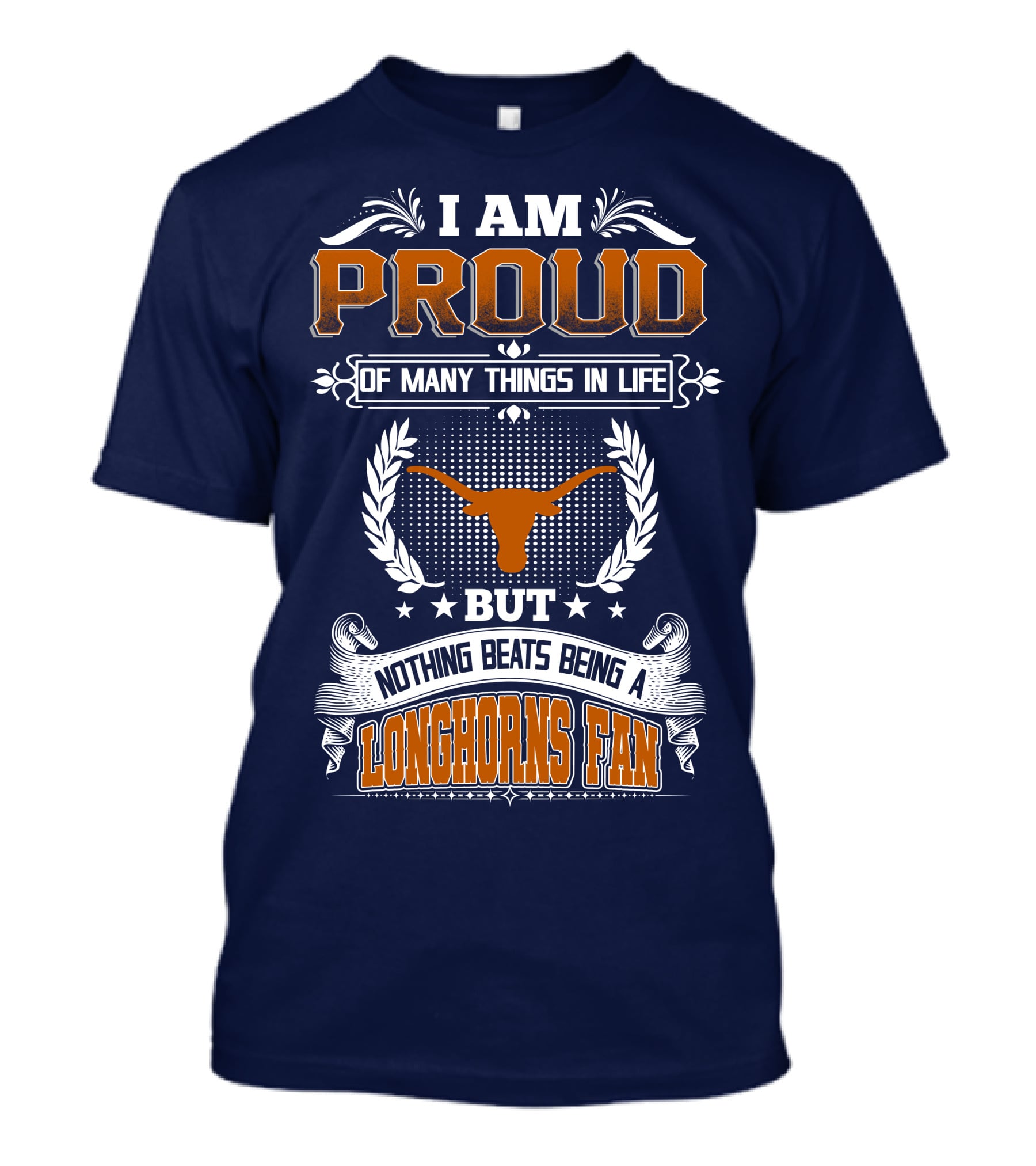 I Am Proud Of Many Things In Life But Nothing Beats Being A Longhorns Fan T-Shirt