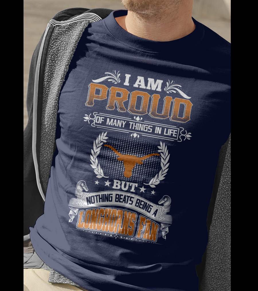 I Am Proud Of Many Things In Life But Nothing Beats Being A Longhorns Fan T-Shirt