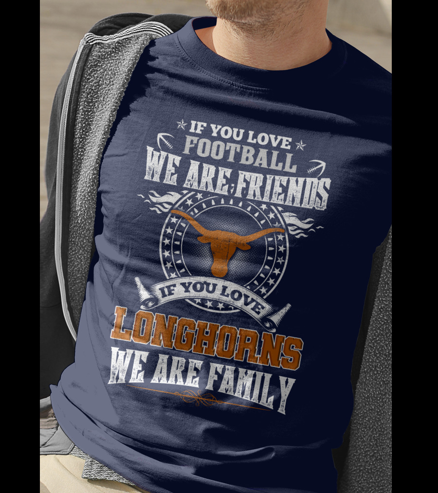 If You Love Football We Are Friends Longhorns We Are Family T-Shirt