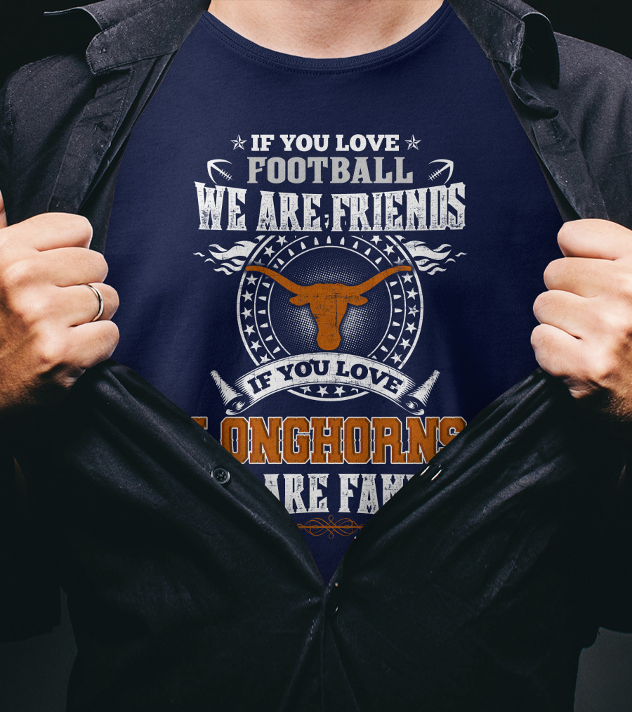 If You Love Football We Are Friends Longhorns We Are Family T-Shirt