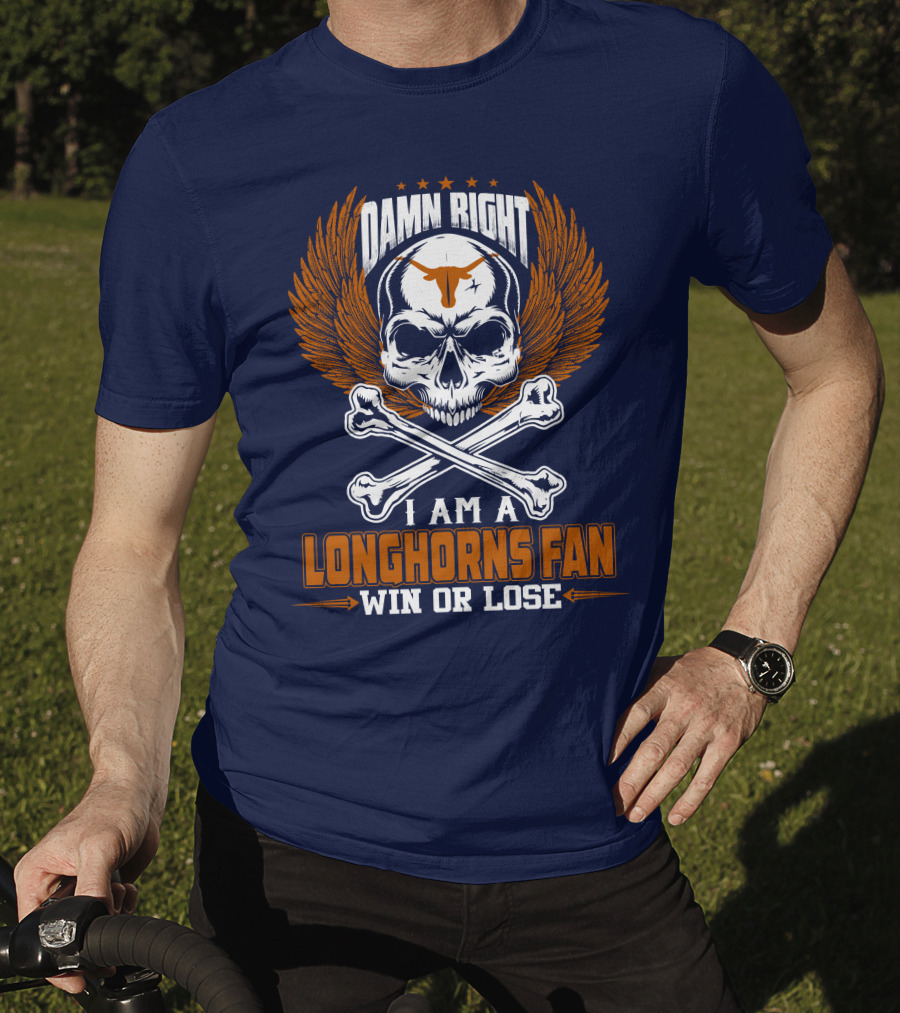 Damn Right I Am A Longhorns Fan Win Or Lose T-Shirt