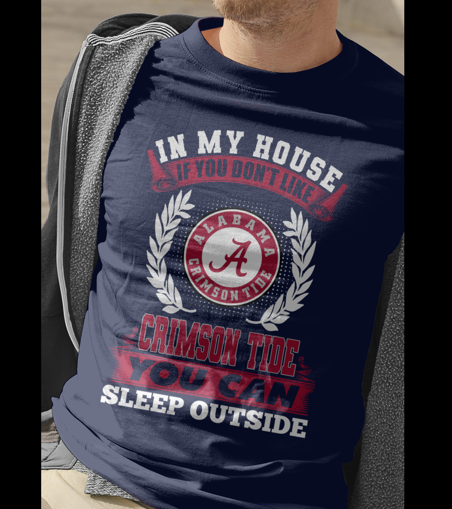 In My House If You Don't Like Alabama Crimson Tide You Can Sleep Outside T-Shirt