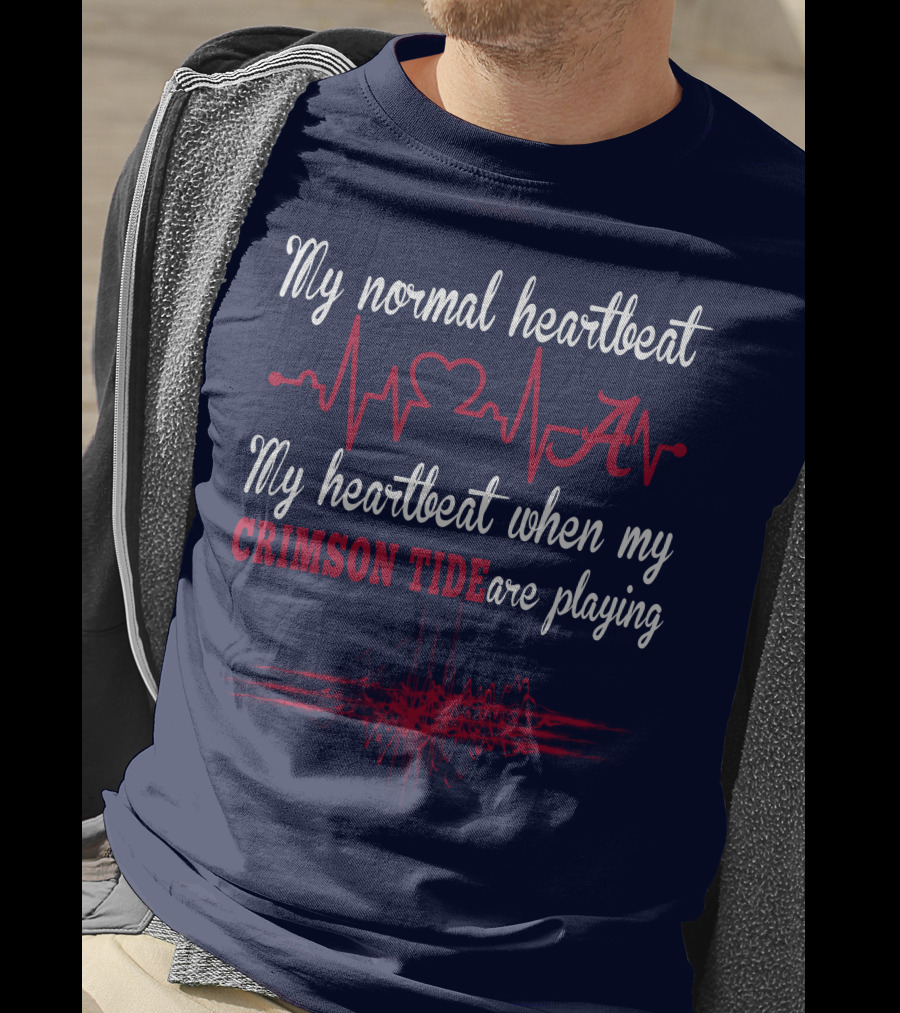 My Normal Heartbeat My Heartbeat When My Crimson Tide Are Playing T-Shirt