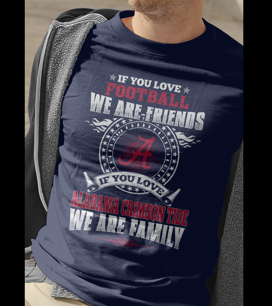 If You Love Football We Are Friends Alabama Crimson Tide We Are Family T-Shirt