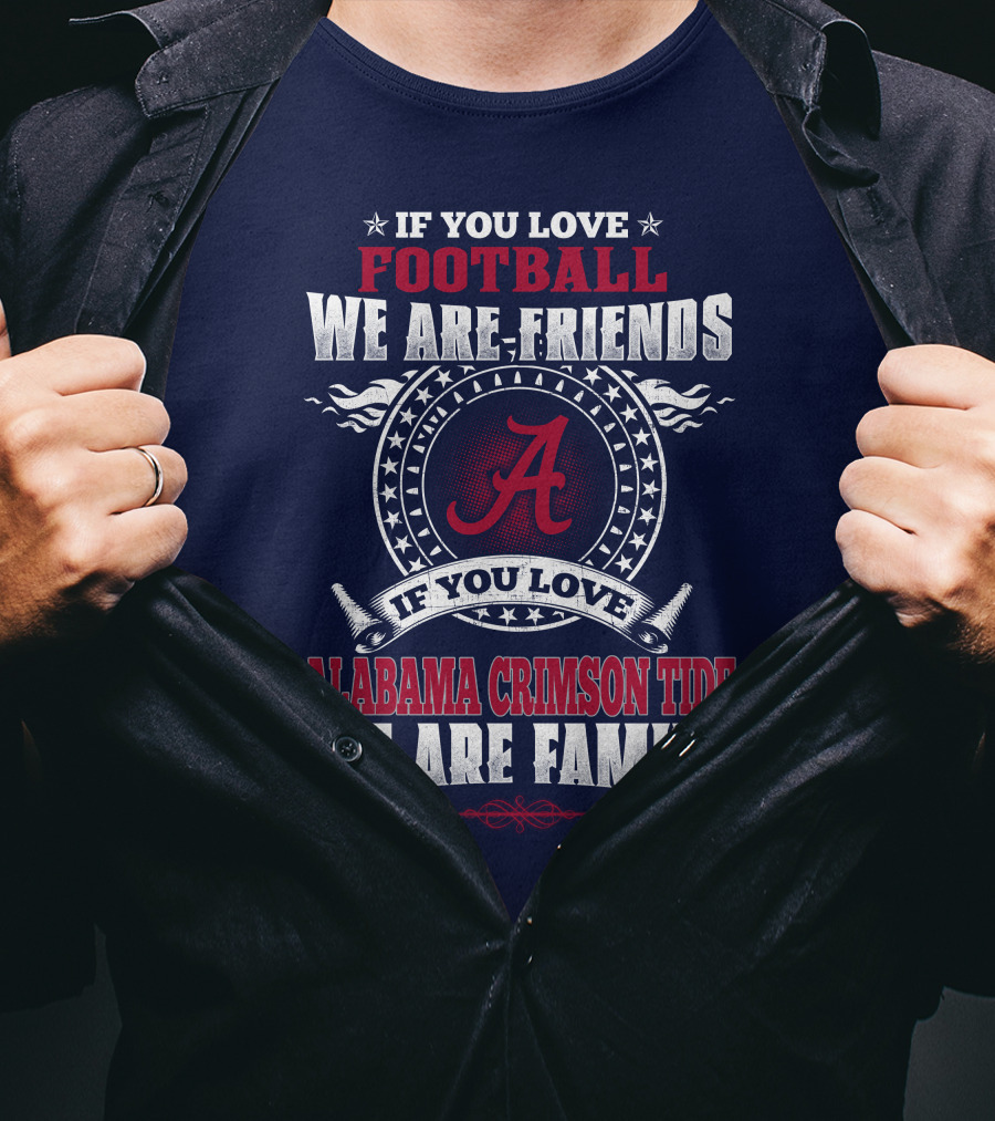 If You Love Football We Are Friends Alabama Crimson Tide We Are Family T-Shirt
