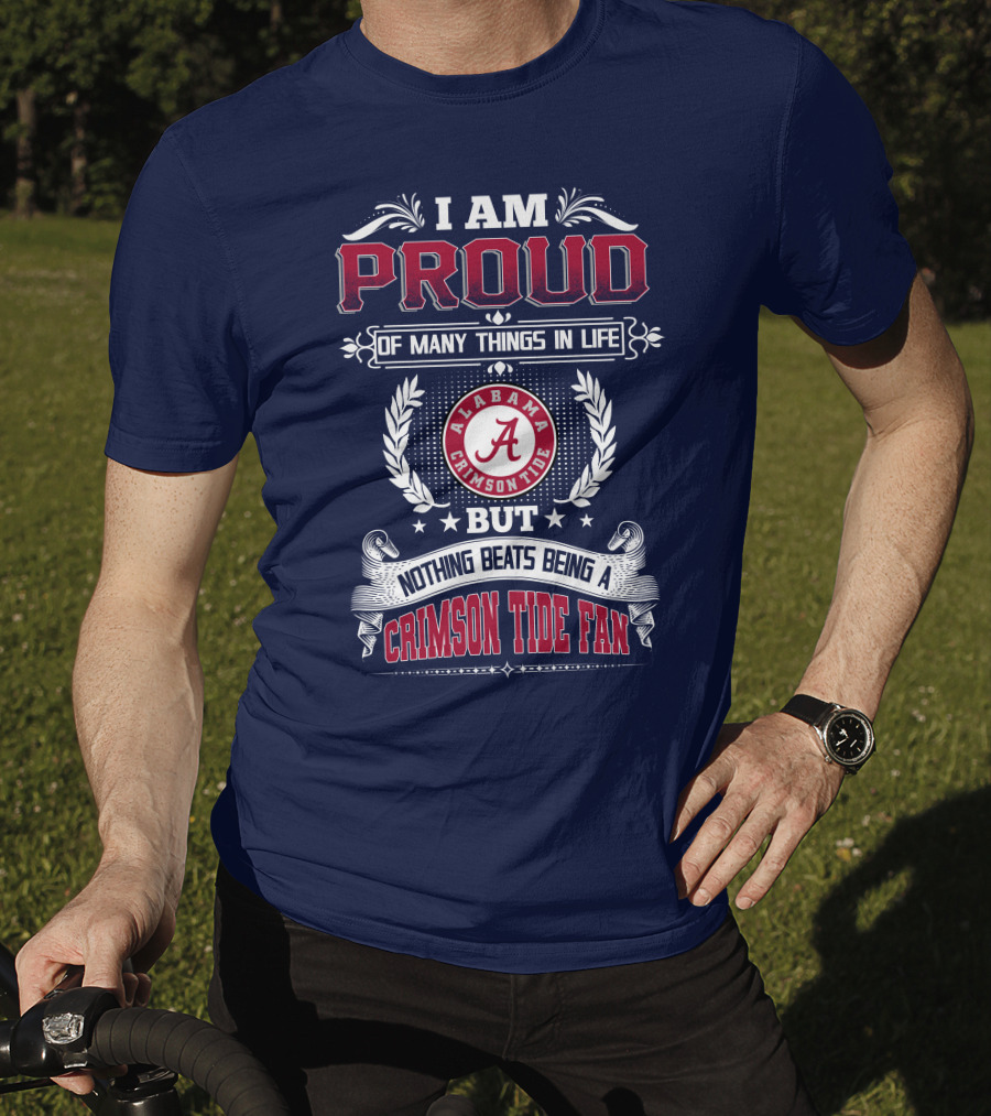 I Am Proud Of Many Things In Life But Nothing Beats Being An Alabama Crimson Tide Fan T-Shirt