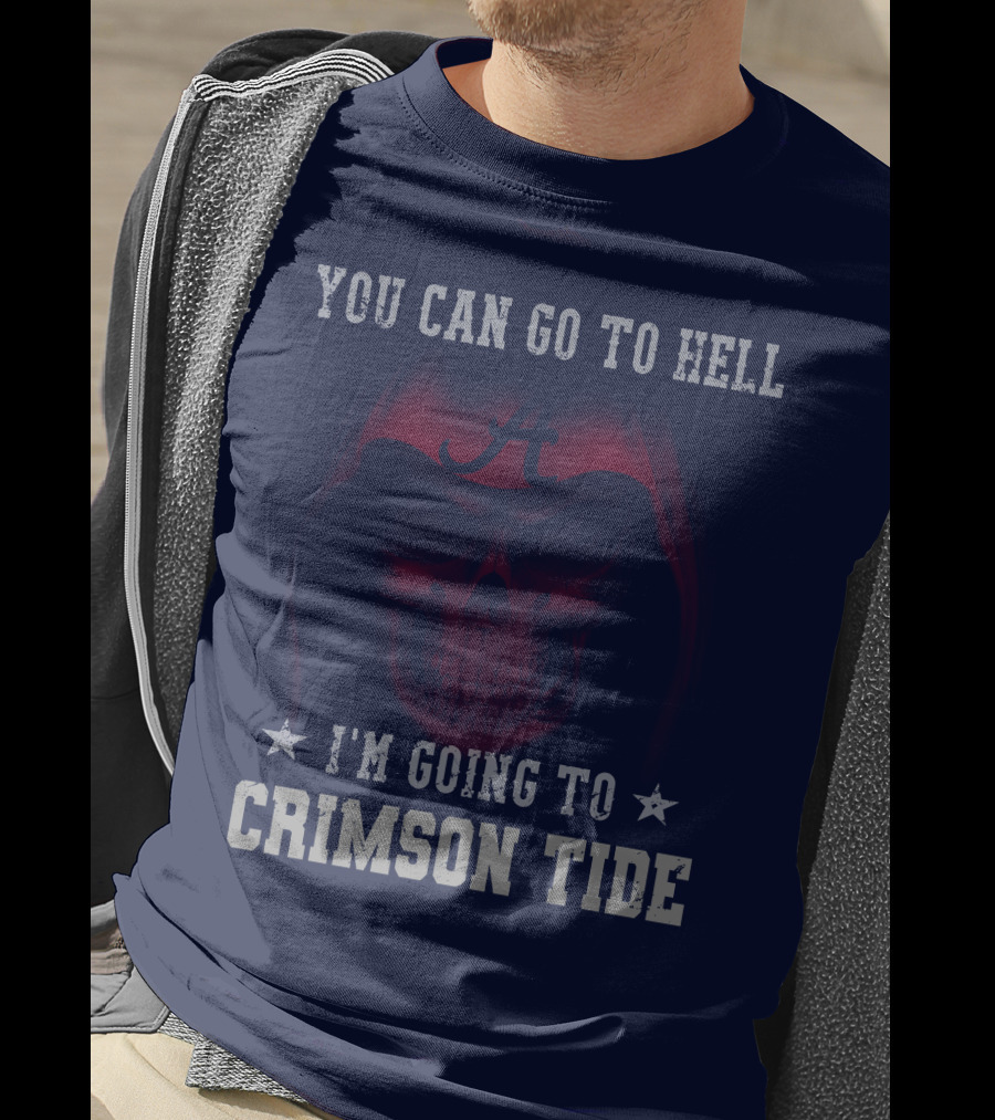 You Can Go To Hell I'm Going To Alabama Crimson Tide T-Shirt