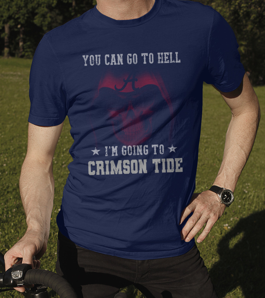 You Can Go To Hell I'm Going To Alabama Crimson Tide T-Shirt