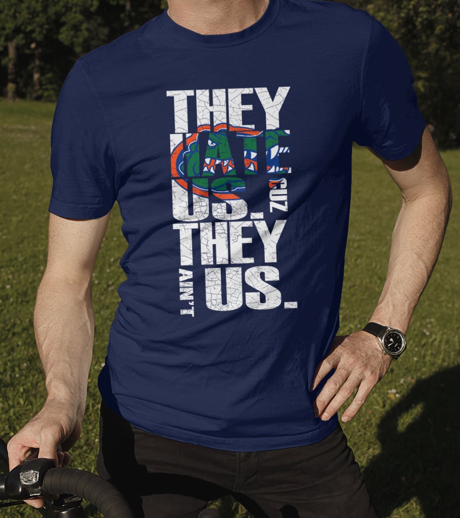 They Hate Us Cause They Ain't Us Florida Gators T-Shirt