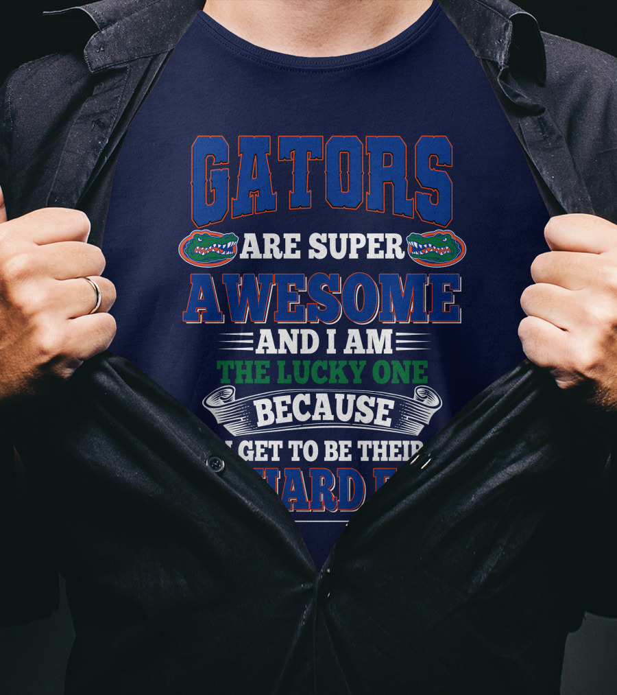 Florida Gators Are Super Awesome And I Am The Lucky One Because I Get To Be Their Diehard Fan T-Shirt
