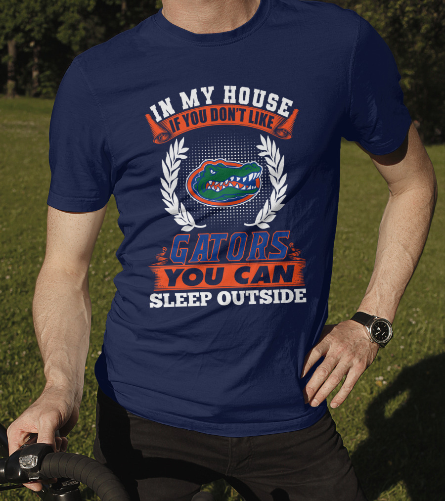 In My House If You Don't Like Gators You Can Sleep Outside Florida Gators T-Shirt