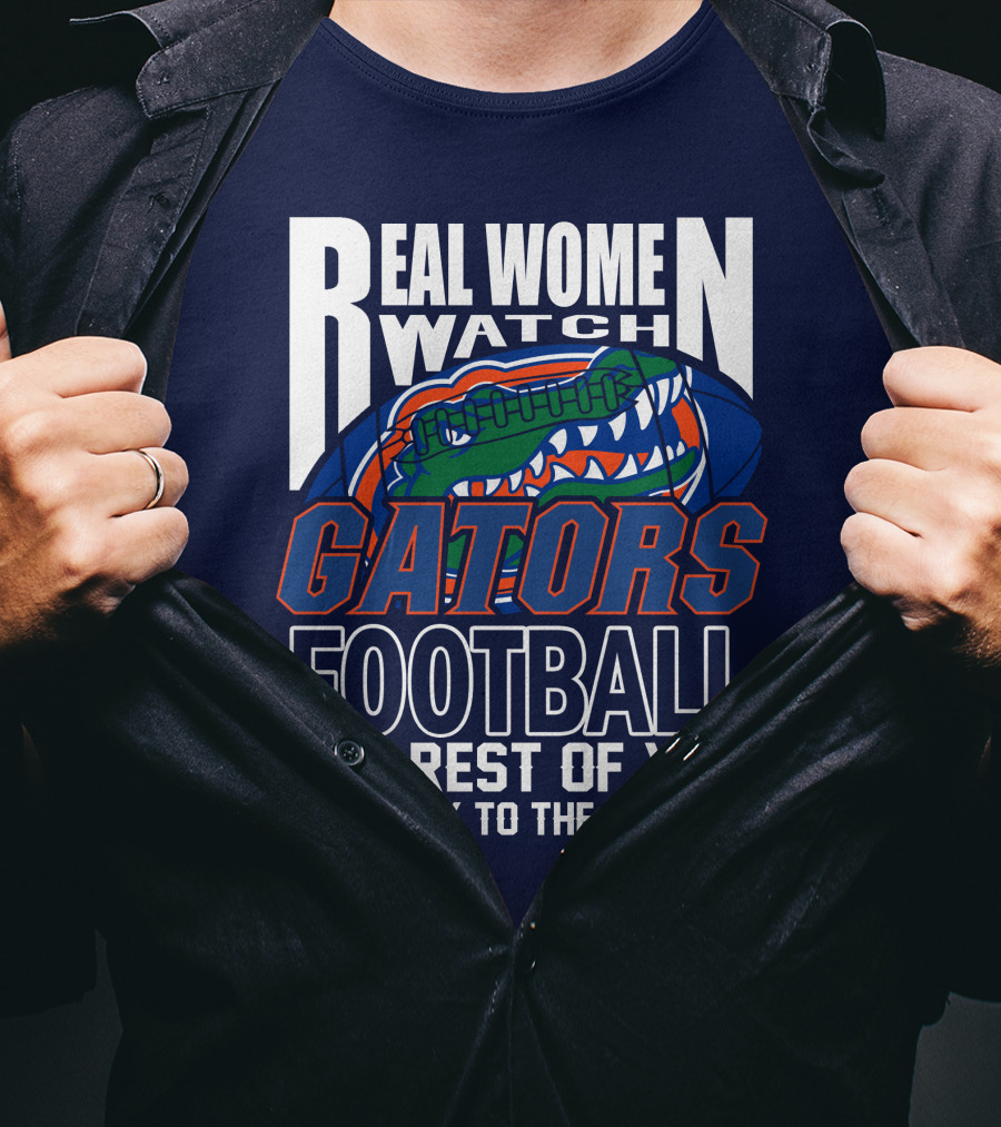 Real Women Watch Gators Football The Rest Of You Get Back To The Kitchen T-Shirt