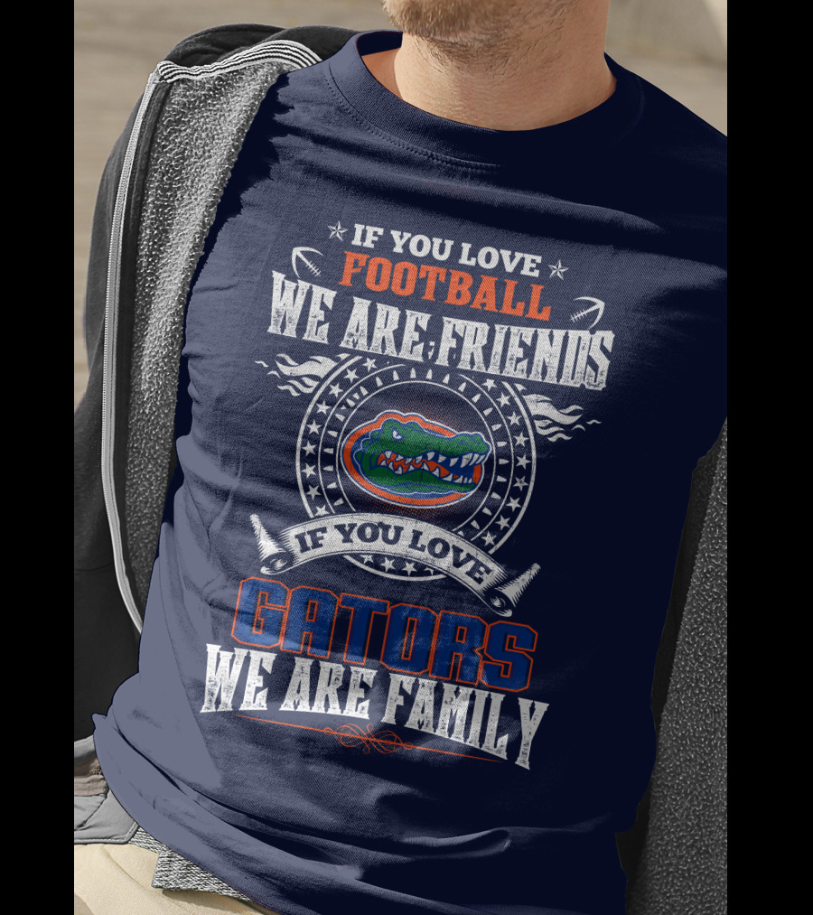 If You Love Florida Gators Football We Are Friends Family T-Shirt