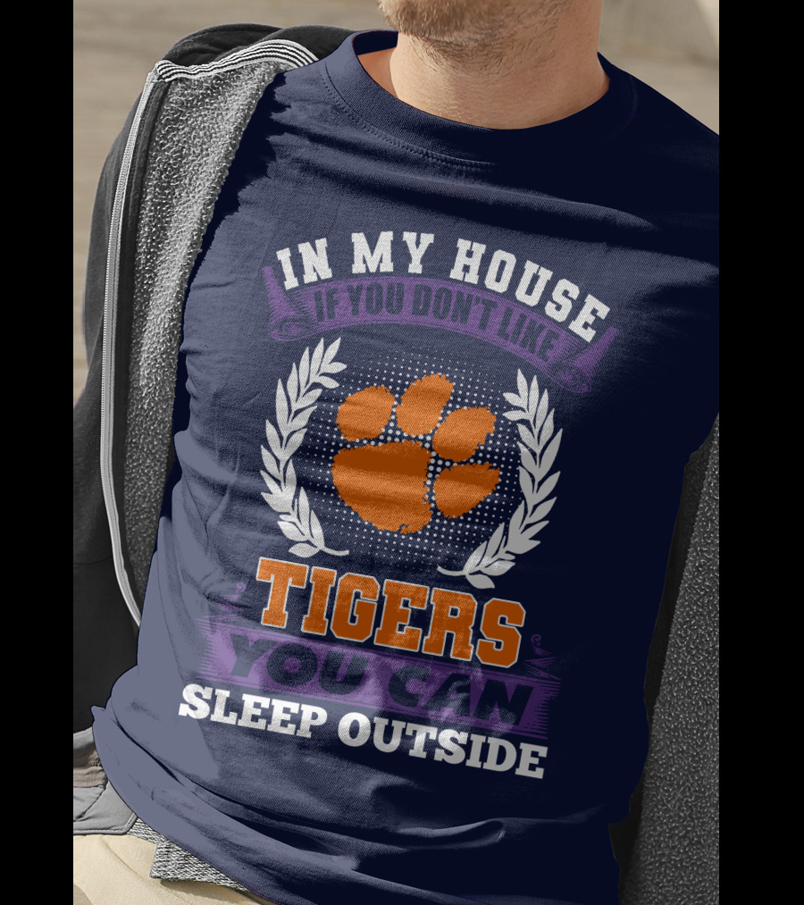 In My House If You Don't Like Clemson Tigers You Can Sleep Outside T-Shirt