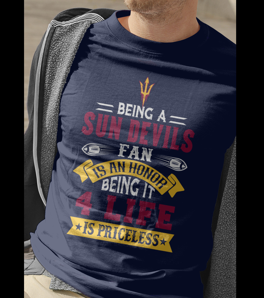 Being A Sun Devils Fan Is An Honor Being It 4 Life Is Priceless T-Shirt